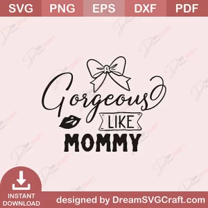 Gorgeous Like Mommy SVG