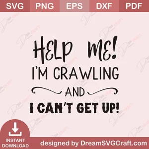 Help Me I AM Crawling And I Cant Get Up SVG