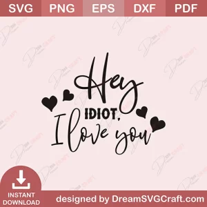 Hey Idiot I Love You SVG