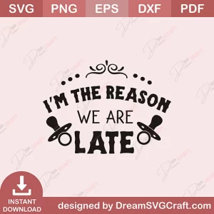 I Am The Reasone We Are Late SVG