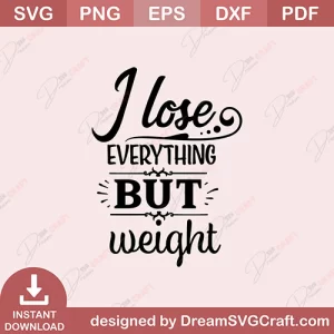 I Lose Everything But Weight SVG