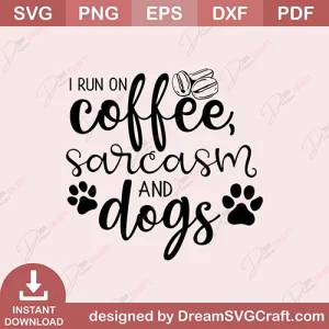 I Run On Coffee Sarcasm And Dogs SVG