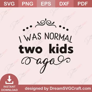 I Was Normal Two Kids Ago SVG