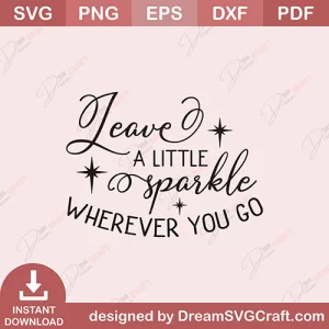 Leave A Little Sparkle Wherever You Go SVG