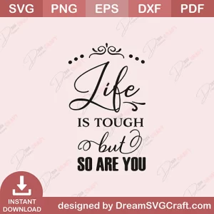 Life Is Tough But So Are You SVG