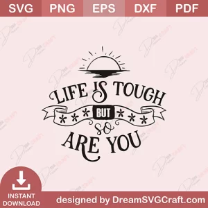 Life Is Tough But So Are You SVG