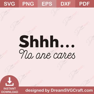 Shhh No One Cares SVG