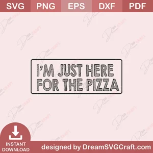 I Am Just Here For The Pizza SVG