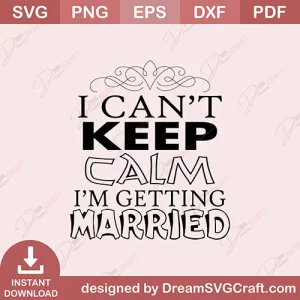 I Cant Keep Calm I Am Getting Married SVG