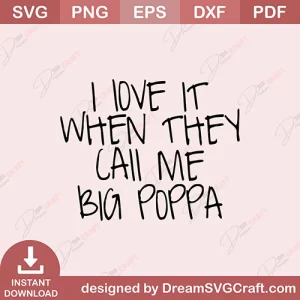 I Love It When The Call Me Big Poppa SVG