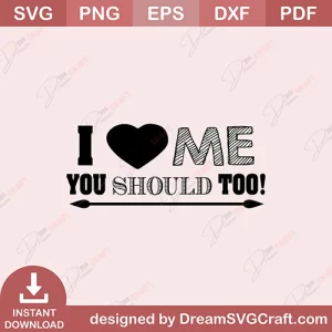 I Love Me You Should Too SVG