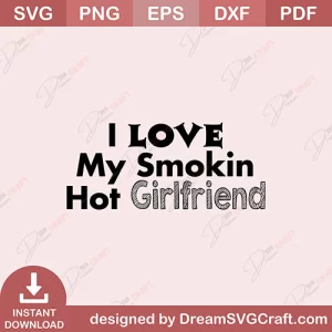 I Love My Smokin Hot Girlfriend SVG
