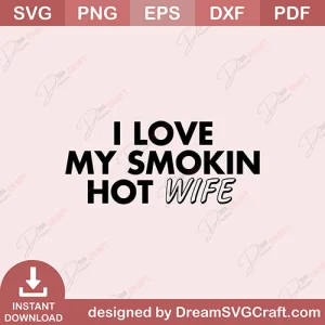 I Love My Smokin Hot Wife SVG