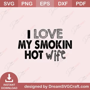 I Love My Smokin Hot Wife SVG