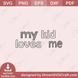 My Kid Loves Me SVG