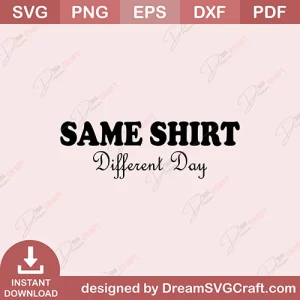 Same Shirt Different Day SVG