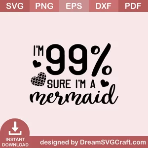 I Am 99 Percent Sure I Am A Mermaid SVG