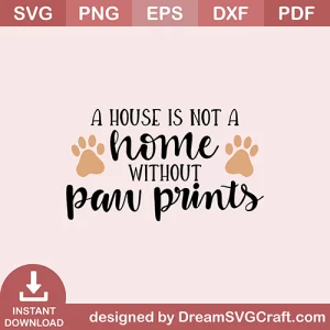 A House Is Not A Home Without Paw Prints SVG