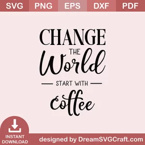 Change The World Start With Coffee SVG