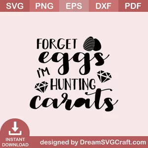 Forget Eggs Im Hunting Carats SVG