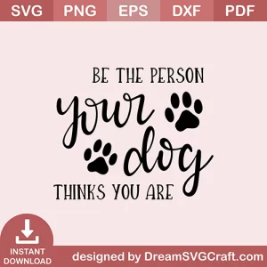 Be The Person Your Dog Thinks You Are SVG