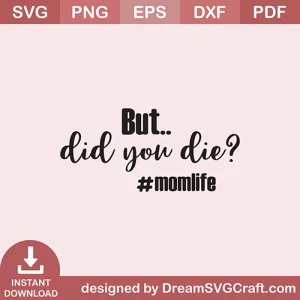 But Did You Die Mom Life SVG