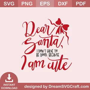 Dear Santa I Dont Have To Be Good SVG