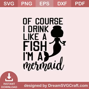 Of Course I Drink Like A Fish I Am A Mermaid SVG