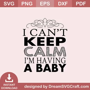 I Cant Keep Calm I Am Having A Baby SVG
