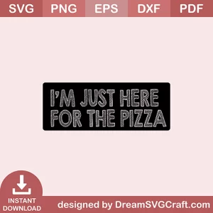 I Am Just Here For The Pizza SVG