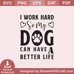 I Work Hard So My Dog Can Have A Better Life SVG