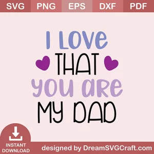 I Love That You Are My Dad SVG