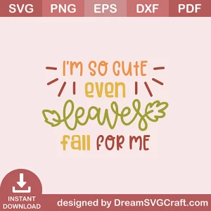 Im So Cute Even Leaves Fall For Me SVG