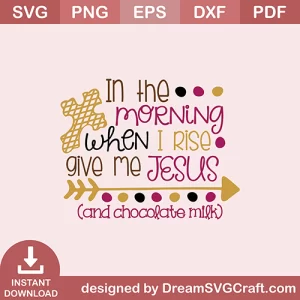 In The Morning When I Rise Give Me Jesus SVG