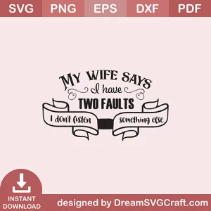 My Wife Says I have Two Faults SVG