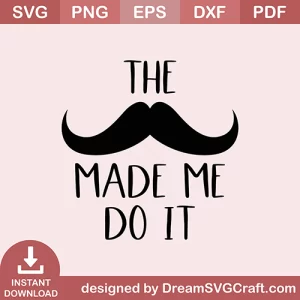The Mustache Made Me Do It SVG