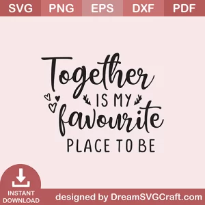 Together Is My Favourite Place To Be SVG