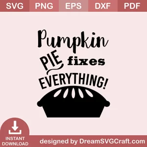 Pumpkin Pie Fixes Everything SVG