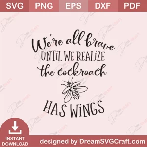 We Are All Brave Until We Realize The Cockroach Has Wings SVG