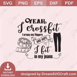 Yeah I Crossfit I Cross My Fingers And Hope I fit In My Jeans SVG