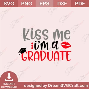 Kiss Me I Am A Grad SVG