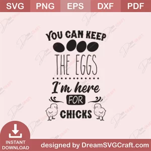 You Can Keep The Eggs I Am Here Chicks SVG
