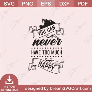 You Can Never Have Too Much Happy SVG
