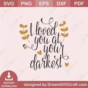 I Loved You At Your Darkest SVG