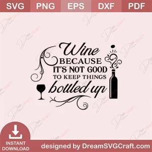 Wine Because Its Not Good To Keep Things Bottled Up SVG