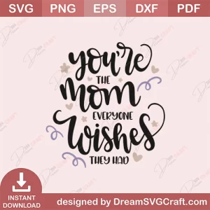 You Are The Mom Everyone Wishes They Had SVG