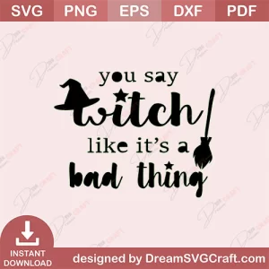 You Say Witch Like Its A Bad Thing SVG