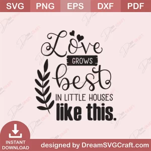 Love Grows Best In Little Houses Like This SVG