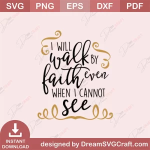 I Will Walk By Faith Even When I Cannot See SVG