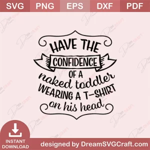 Have The Confidence Of A Naked Toddler Wearing T Shirt On His Head SVG